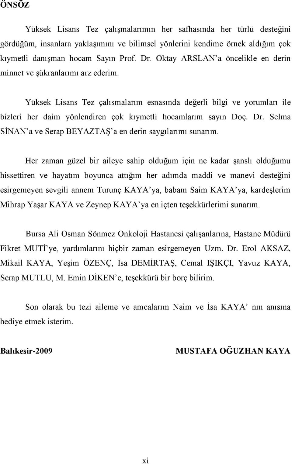 Yüksek Lisans Tez çalısmalarım esnasında değerli bilgi ve yorumları ile bizleri her daim yönlendiren çok kıymetli hocamlarım sayın Doç. Dr.