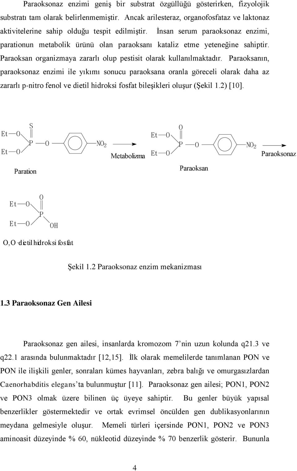 İnsan serum paraoksonaz enzimi, parationun metabolik ürünü olan paraoksanı kataliz etme yeteneğine sahiptir. Paraoksan organizmaya zararlı olup pestisit olarak kullanılmaktadır.