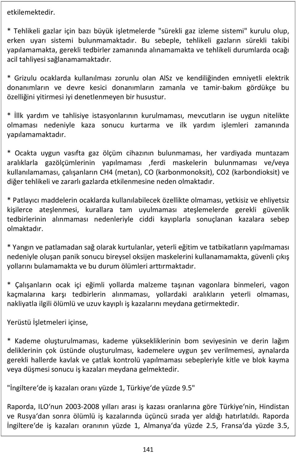 * Grizulu ocaklarda kullanılması zorunlu olan AlSz ve kendiliğinden emniyetli elektrik donanımların ve devre kesici donanımların zamanla ve tamir-bakım gördükçe bu özelliğini yitirmesi iyi