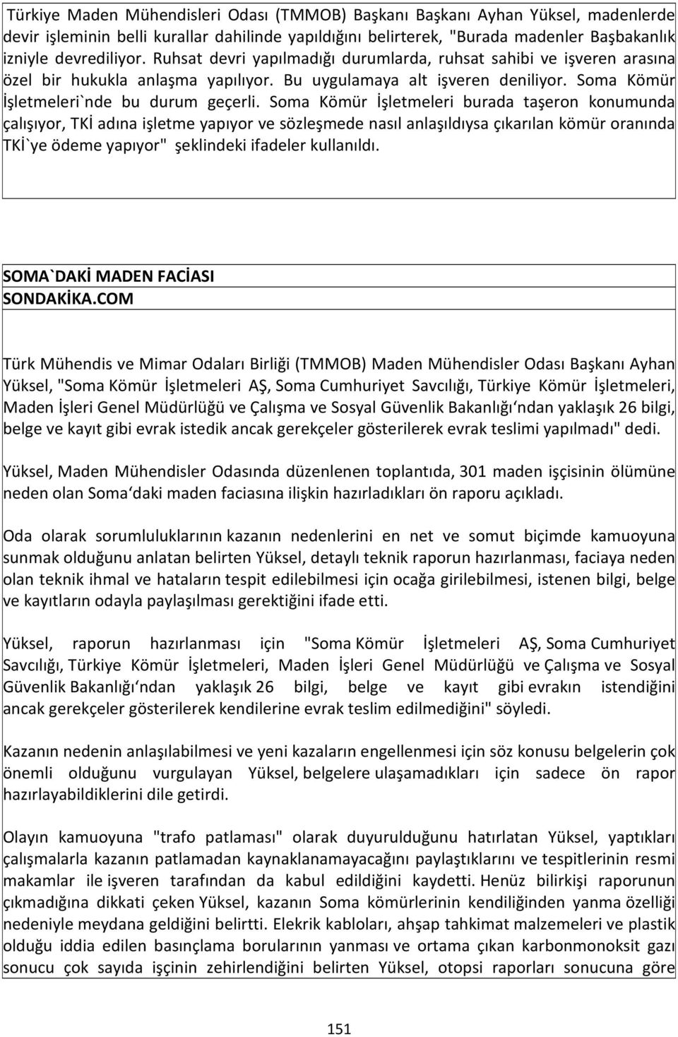 Soma Kömür İşletmeleri burada taşeron konumunda çalışıyor, TKİ adına işletme yapıyor ve sözleşmede nasıl anlaşıldıysa çıkarılan kömür oranında TKİ`ye ödeme yapıyor" şeklindeki ifadeler kullanıldı.