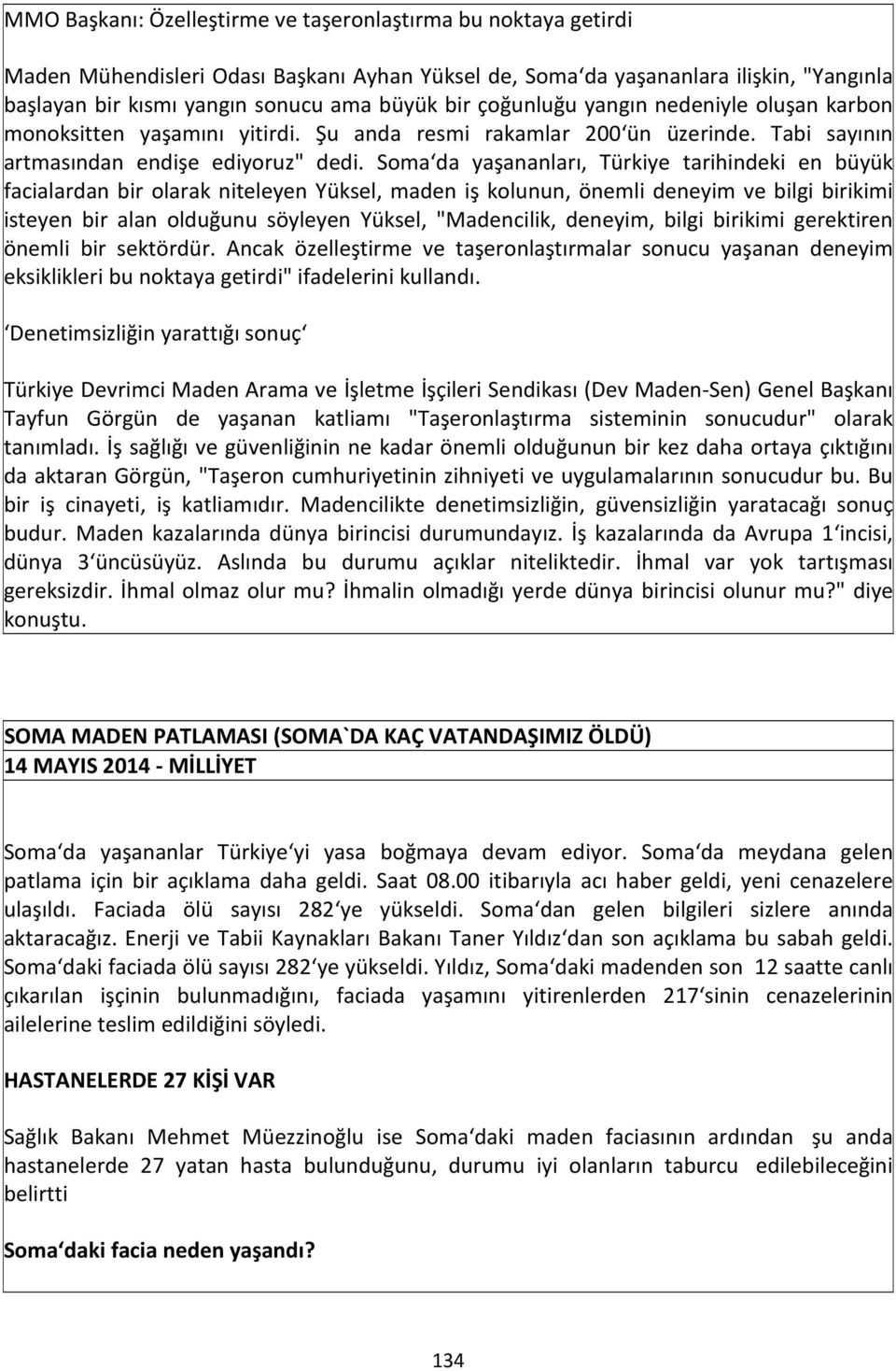 Soma da yaşananları, Türkiye tarihindeki en büyük facialardan bir olarak niteleyen Yüksel, maden iş kolunun, önemli deneyim ve bilgi birikimi isteyen bir alan olduğunu söyleyen Yüksel, "Madencilik,