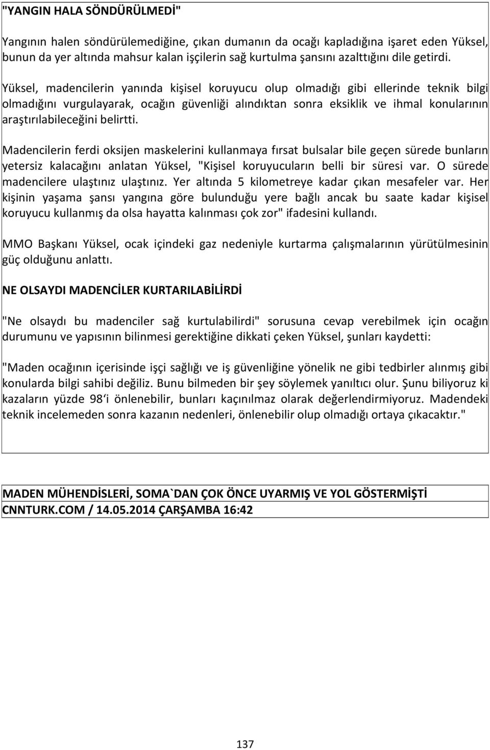 Yüksel, madencilerin yanında kişisel koruyucu olup olmadığı gibi ellerinde teknik bilgi olmadığını vurgulayarak, ocağın güvenliği alındıktan sonra eksiklik ve ihmal konularının araştırılabileceğini