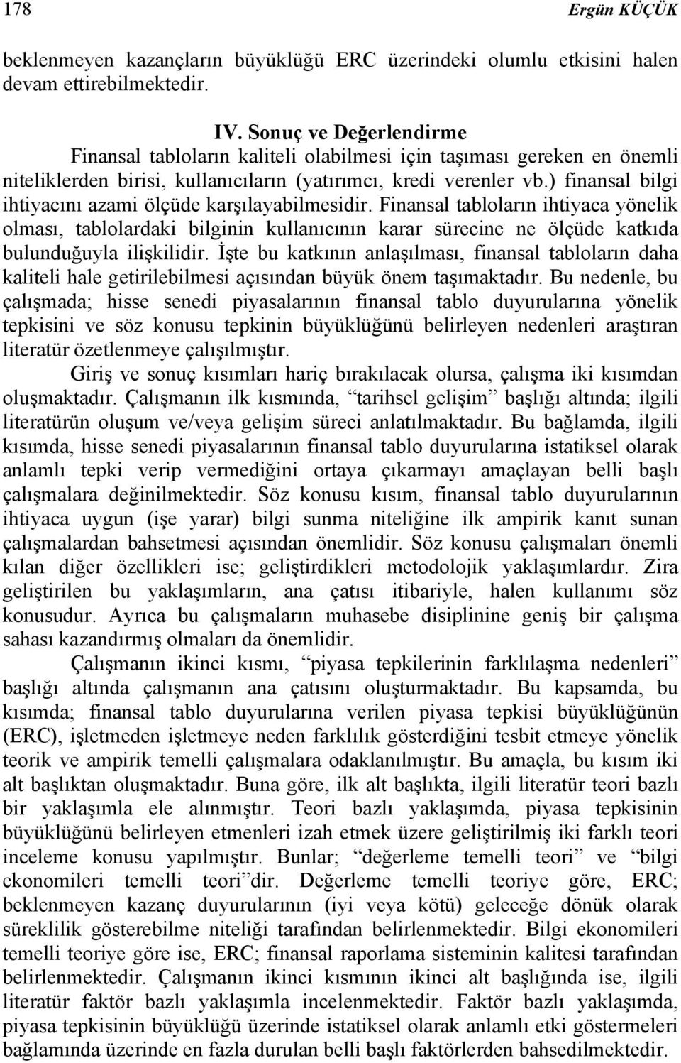 ) finansal bilgi ihtiyacını azami ölçüde karşılayabilmesidir. Finansal tabloların ihtiyaca yönelik olması, tablolardaki bilginin kullanıcının karar sürecine ne ölçüde katkıda bulunduğuyla ilişkilidir.