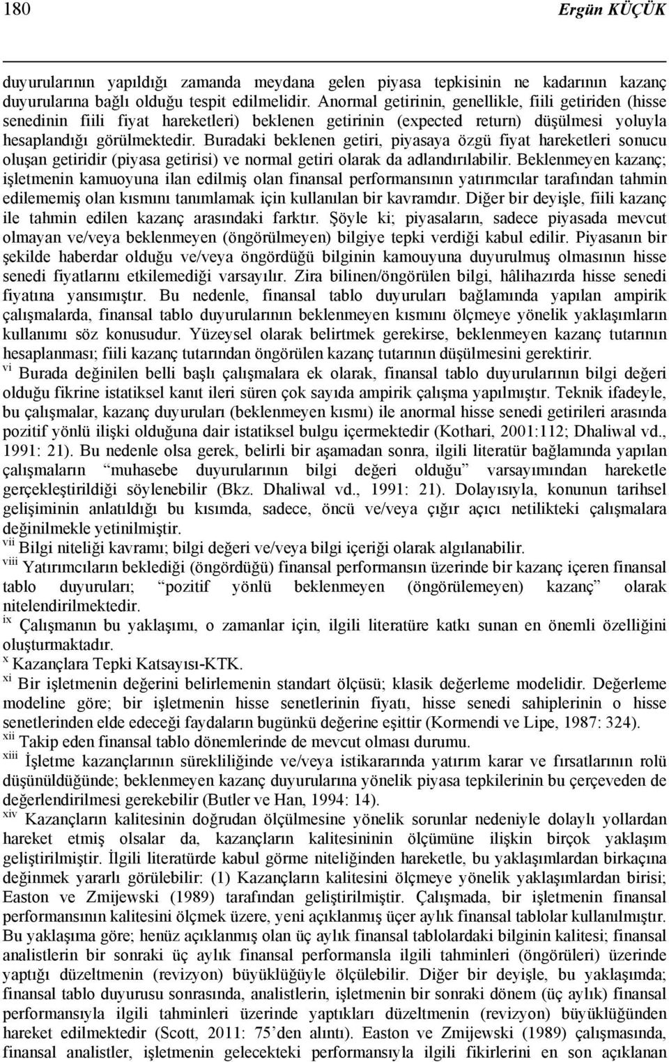 Buradaki beklenen getiri, piyasaya özgü fiyat hareketleri sonucu oluşan getiridir (piyasa getirisi) ve normal getiri olarak da adlandırılabilir.