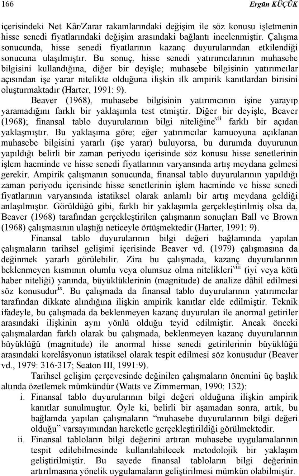 Bu sonuç, hisse senedi yatırımcılarının muhasebe bilgisini kullandığına, diğer bir deyişle; muhasebe bilgisinin yatırımcılar açısından işe yarar nitelikte olduğuna ilişkin ilk ampirik kanıtlardan