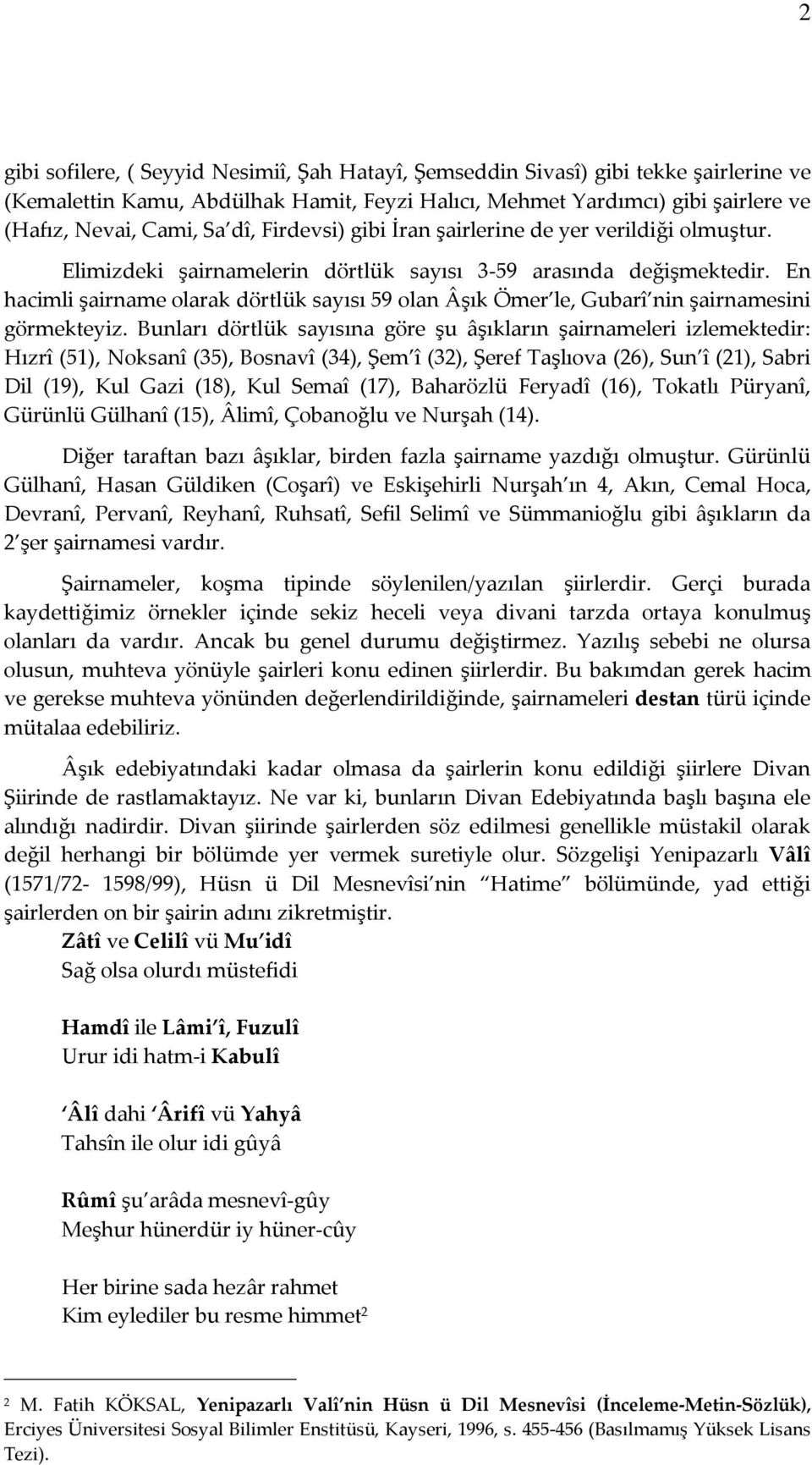 En hacimli şairname olarak dörtlük sayısı 59 olan Âşık Ömer le, Gubarî nin şairnamesini görmekteyiz.