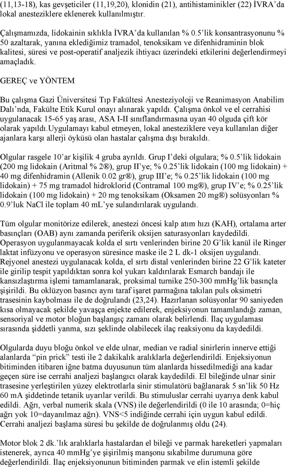 amaçladık. GEREÇ ve YÖNTEM Bu çalışma Gazi Üniversitesi Tıp Fakültesi Anesteziyoloji ve Reanimasyon Anabilim Dalı nda, Fakülte Etik Kurul onayı alınarak yapıldı.