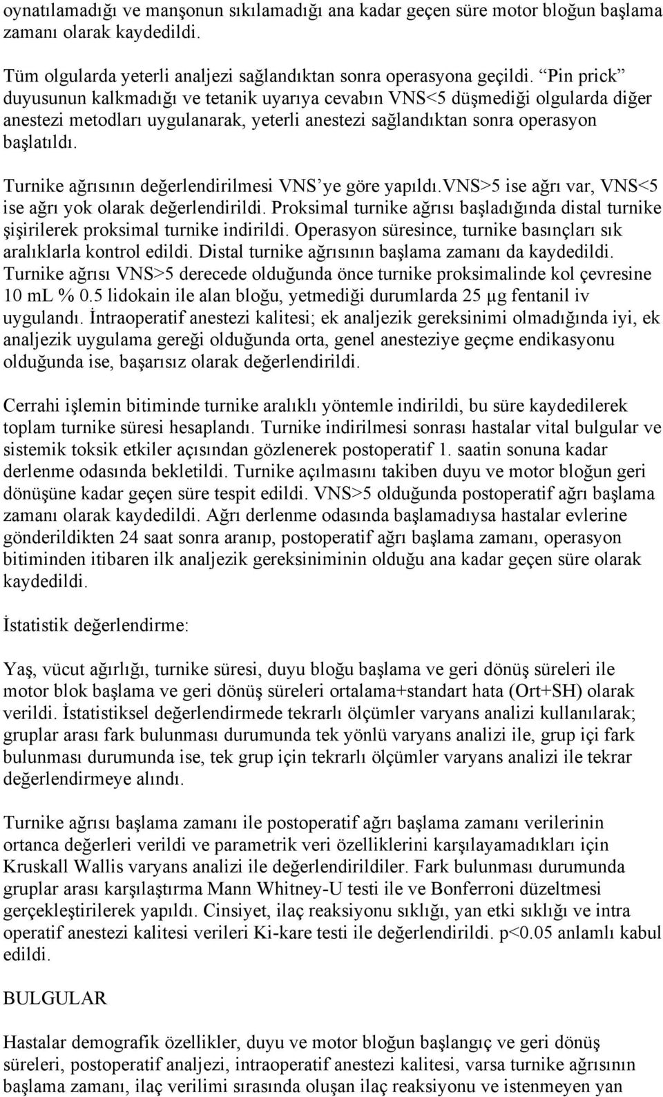 Turnike ağrısının değerlendirilmesi VNS ye göre yapıldı.vns>5 ise ağrı var, VNS<5 ise ağrı yok olarak değerlendirildi.