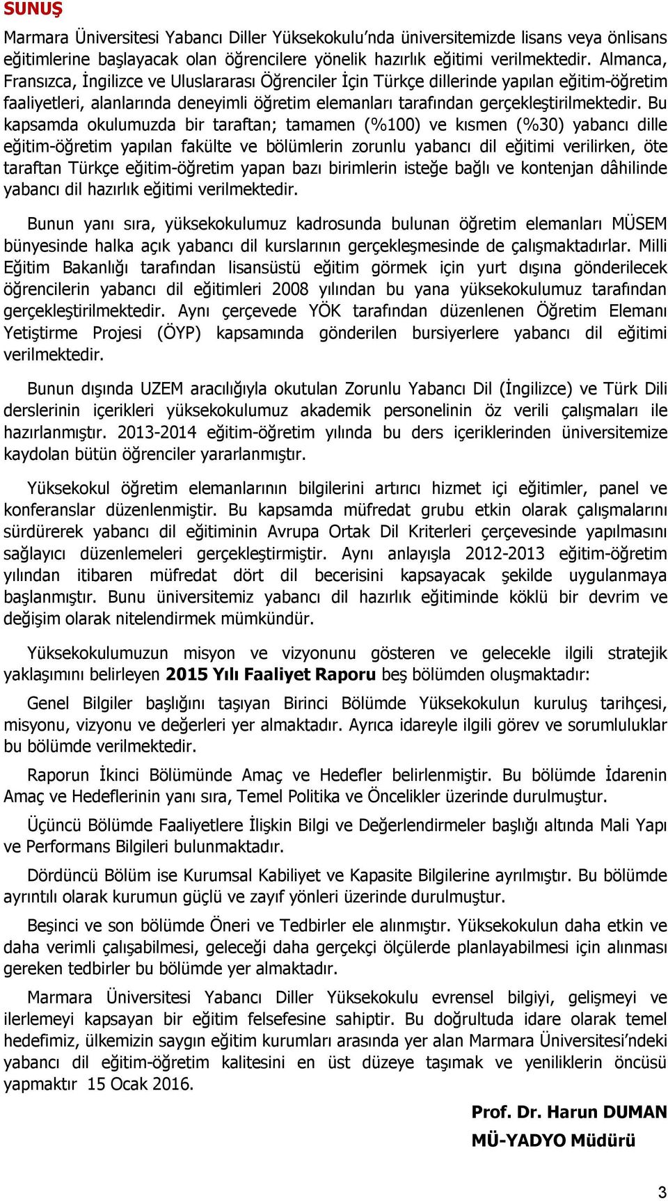 Bu kapsamda okulumuzda bir taraftan; tamamen (%100) ve kısmen (%30) yabancı dille eğitim-öğretim yapılan fakülte ve bölümlerin zorunlu yabancı dil eğitimi verilirken, öte taraftan Türkçe