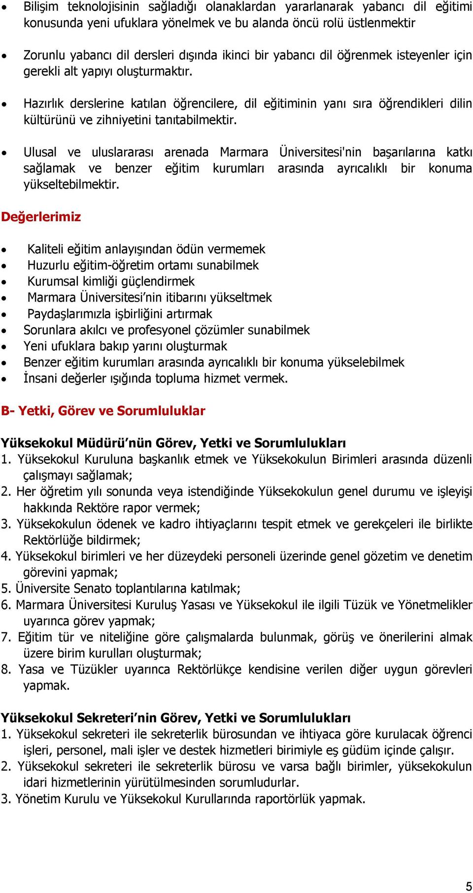 Ulusal ve uluslararası arenada Marmara Üniversitesi'nin başarılarına katkı sağlamak ve benzer eğitim kurumları arasında ayrıcalıklı bir konuma yükseltebilmektir.