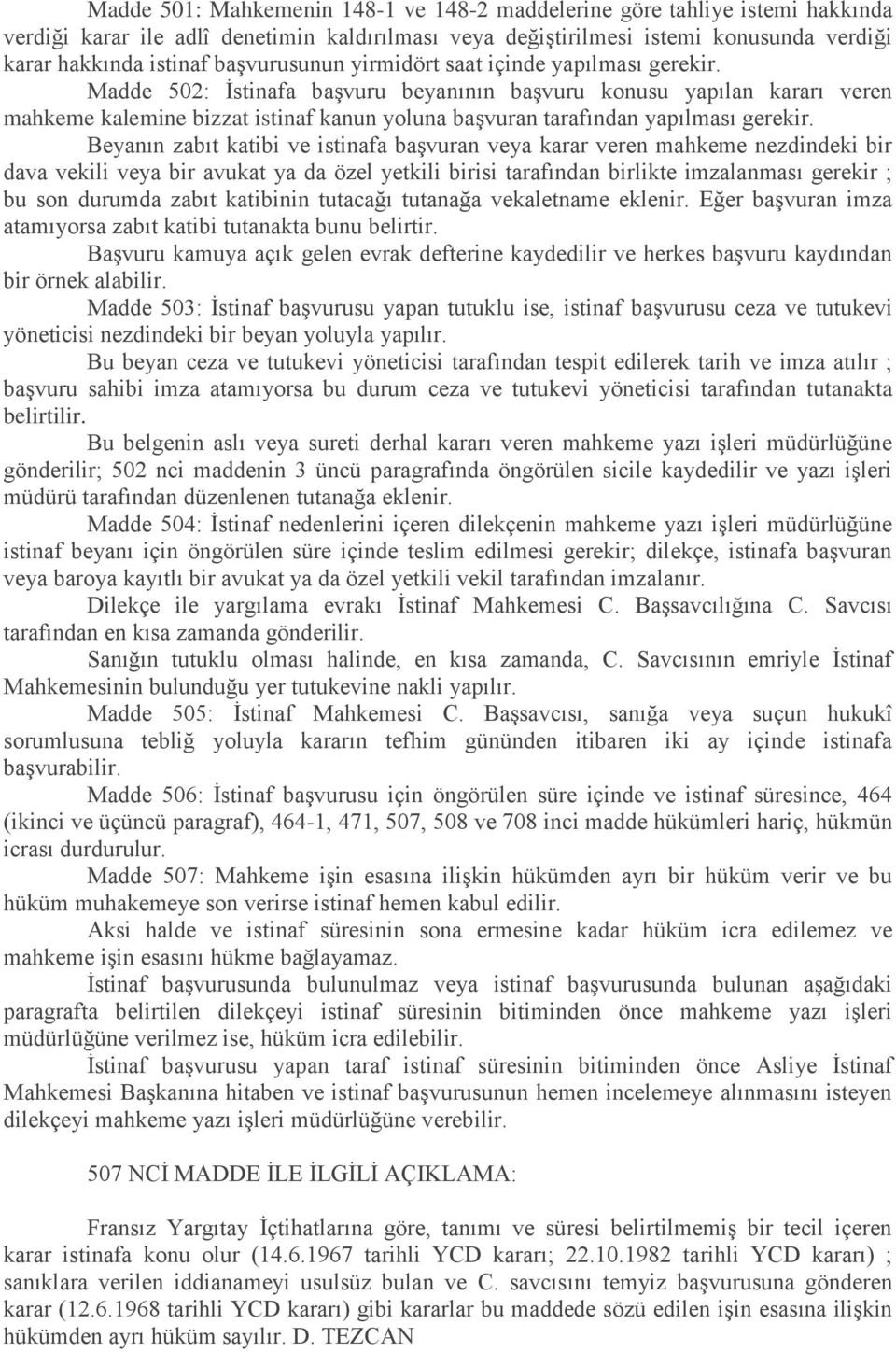 Madde 502: İstinafa başvuru beyanının başvuru konusu yapılan kararı veren mahkeme kalemine bizzat istinaf kanun yoluna başvuran tarafından yapılması gerekir.