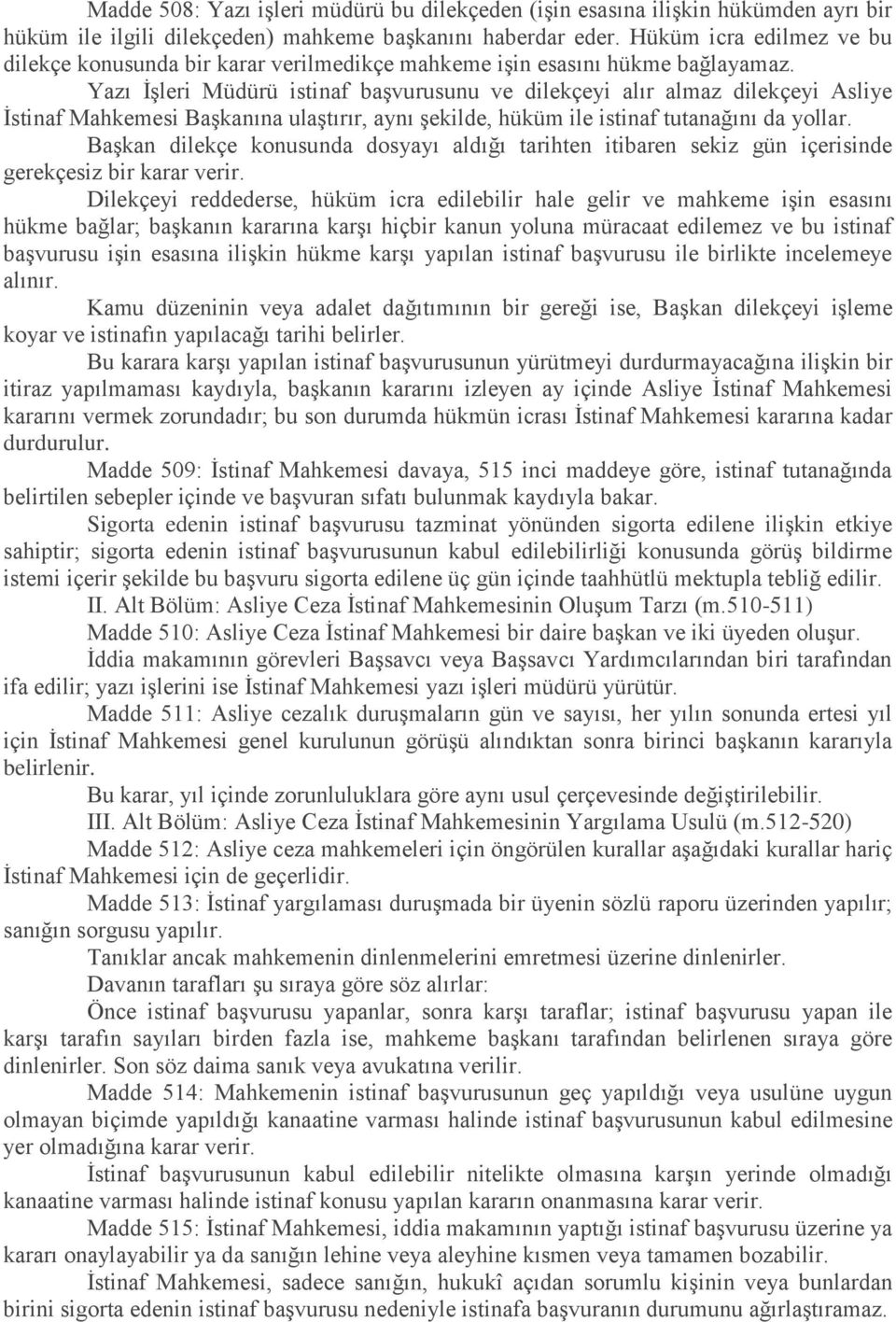 Yazı İşleri Müdürü istinaf başvurusunu ve dilekçeyi alır almaz dilekçeyi Asliye İstinaf Mahkemesi Başkanına ulaştırır, aynı şekilde, hüküm ile istinaf tutanağını da yollar.