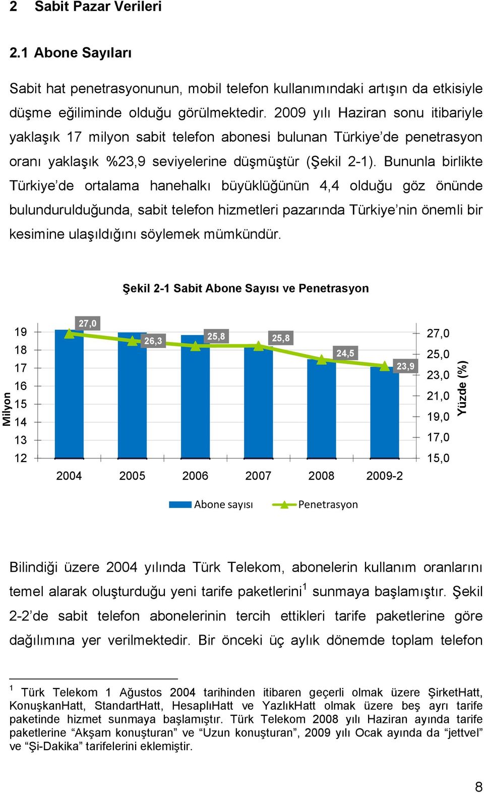 Bununla birlikte Türkiye de ortalama hanehalkı büyüklüğünün 4,4 olduğu göz önünde bulundurulduğunda, sabit telefon hizmetleri pazarında Türkiye nin önemli bir kesimine ulaşıldığını söylemek mümkündür.