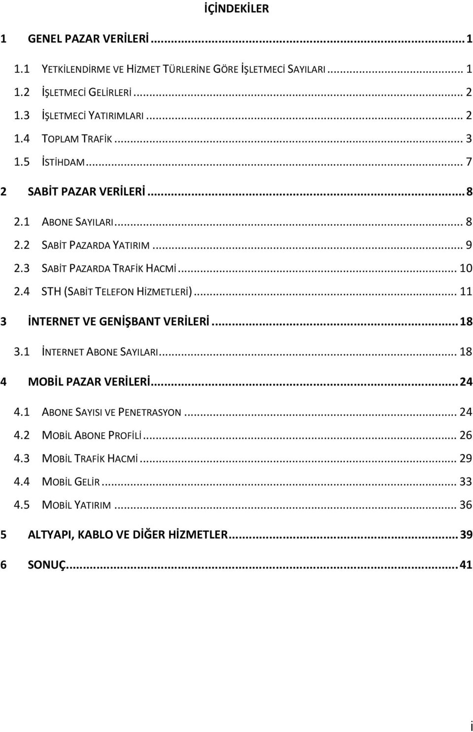 4 STH (SABİT TELEFON HİZMETLERİ)... 11 3 İNTERNET VE GENİŞBANT VERİLERİ... 18 3.1 İNTERNET ABONE SAYILARI... 18 4 MOBİL PAZAR VERİLERİ... 24 4.