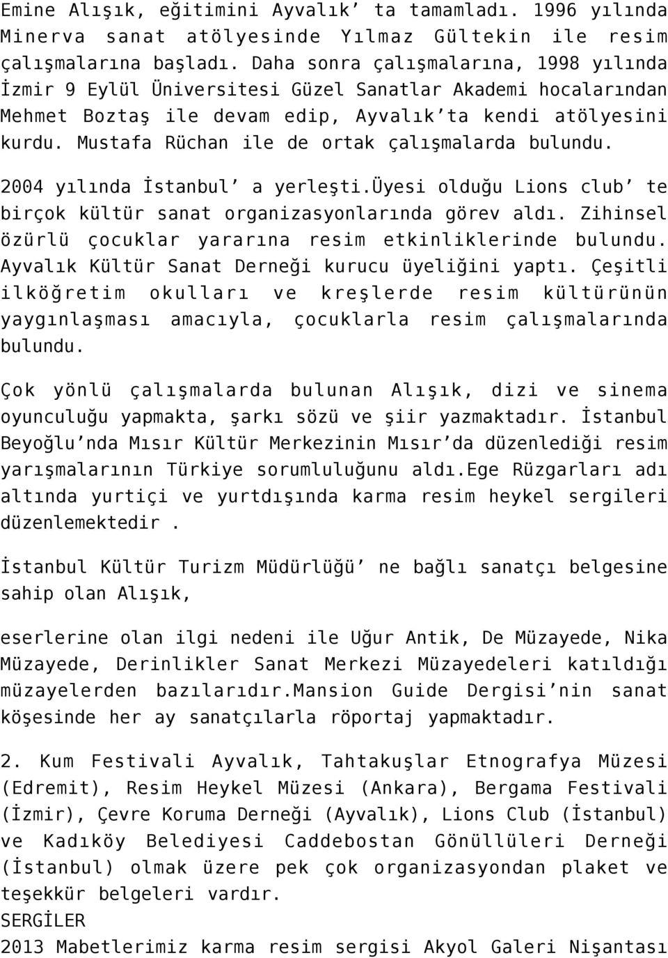 Mustafa Rüchan ile de ortak çalışmalarda bulundu. 2004 yılında İstanbul a yerleşti.üyesi olduğu Lions club te birçok kültür sanat organizasyonlarında görev aldı.