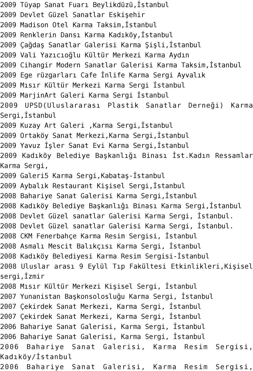 Merkezi Karma Sergi İstanbul 2009 MarjinArt Galeri Karma Sergi İstanbul 2009 UPSD(Uluslararası Plastik Sanatlar Derneği) Karma Sergi,İstanbul 2009 Kuzay Art Galeri,Karma Sergi,İstanbul 2009 Ortaköy