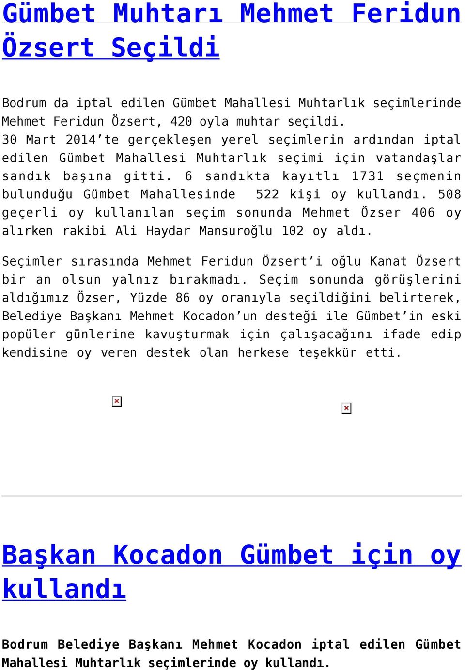 6 sandıkta kayıtlı 1731 seçmenin bulunduğu Gümbet Mahallesinde 522 kişi oy kullandı. 508 geçerli oy kullanılan seçim sonunda Mehmet Özser 406 oy alırken rakibi Ali Haydar Mansuroğlu 102 oy aldı.