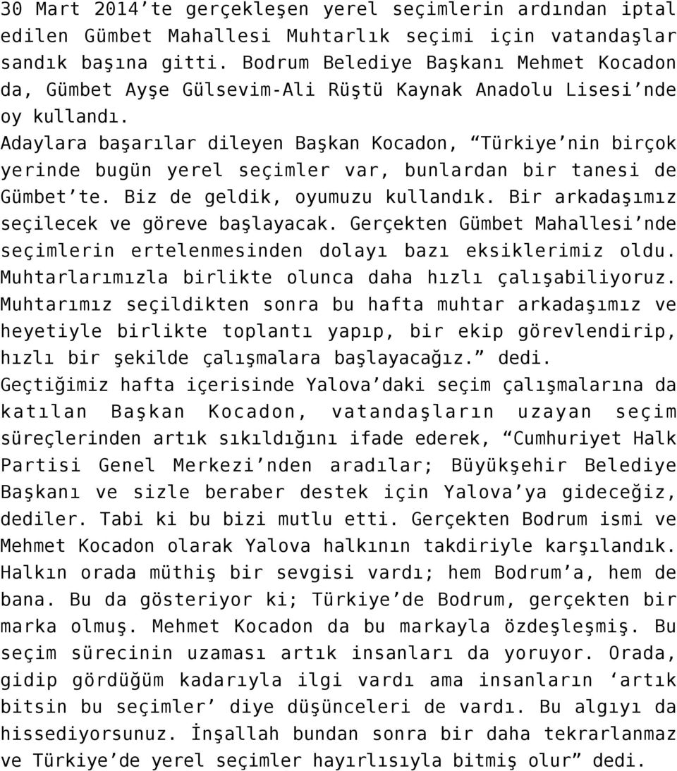 Adaylara başarılar dileyen Başkan Kocadon, Türkiye nin birçok yerinde bugün yerel seçimler var, bunlardan bir tanesi de Gümbet te. Biz de geldik, oyumuzu kullandık.