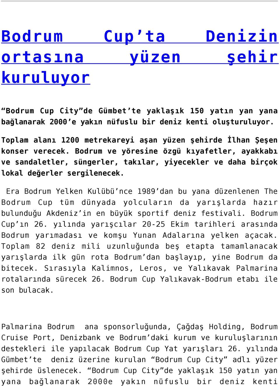 Bodrum ve yöresine özgü kıyafetler, ayakkabı ve sandaletler, süngerler, takılar, yiyecekler ve daha birçok lokal değerler sergilenecek.