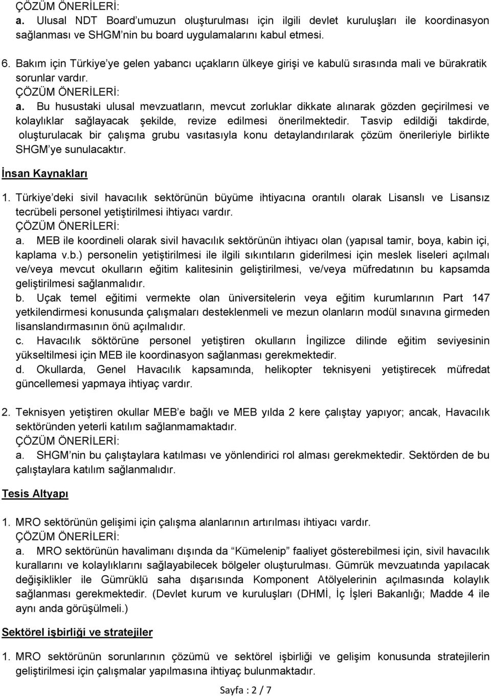 Bu husustaki ulusal mevzuatların, mevcut zorluklar dikkate alınarak gözden geçirilmesi ve kolaylıklar sağlayacak Ģekilde, revize edilmesi önerilmektedir.