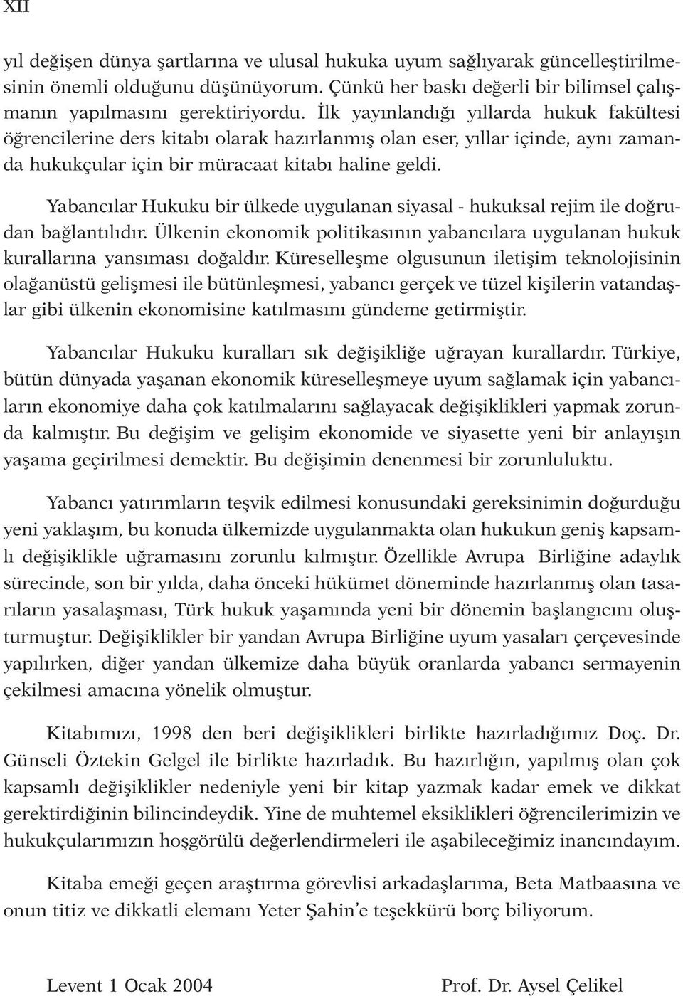 Yabancılar Hukuku bir ülkede uygulanan siyasal - hukuksal rejim ile doğrudan bağlantılıdır. Ülkenin ekonomik politikasının yabancılara uygulanan hukuk kurallarına yansıması doğaldır.