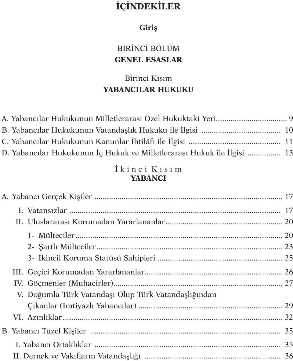 .. 17 I. Vatansızlar... 17 II. Uluslararası Korumadan Yararlananlar... 20 1- Mülteciler... 20 2- Şartlı Mülteciler... 23 3- İkincil Koruma Statüsü Sahipleri... 25 III. Geçici Korumadan Yararlananlar.