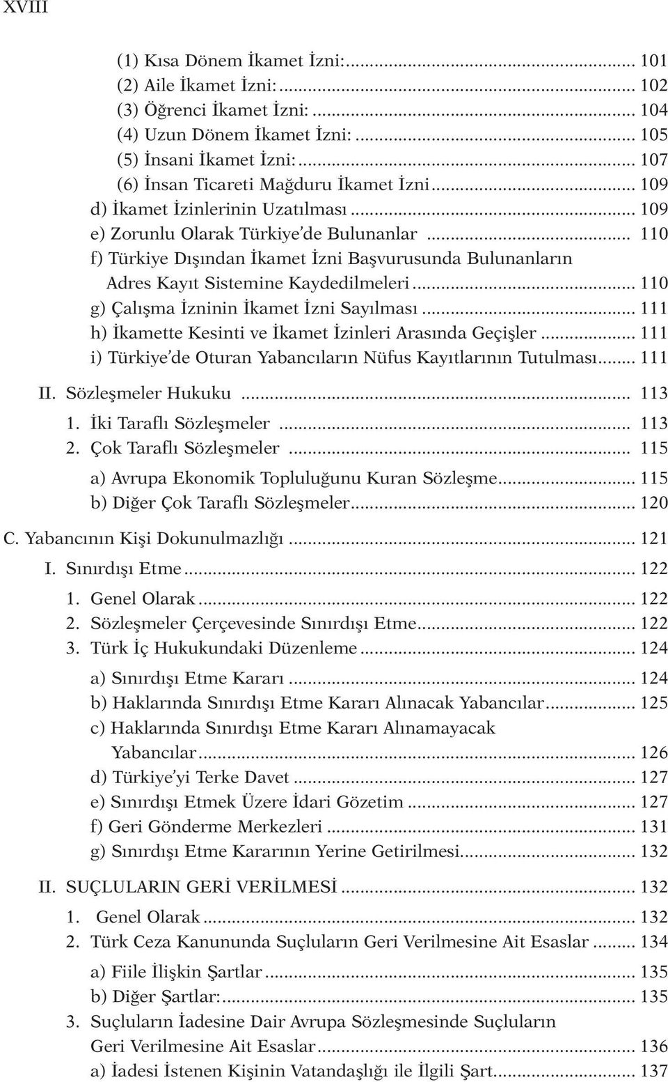 .. 110 f) Türkiye Dışından İkamet İzni Başvurusunda Bulunanların Adres Kayıt Sistemine Kaydedilmeleri... 110 g) Çalışma İzninin İkamet İzni Sayılması.