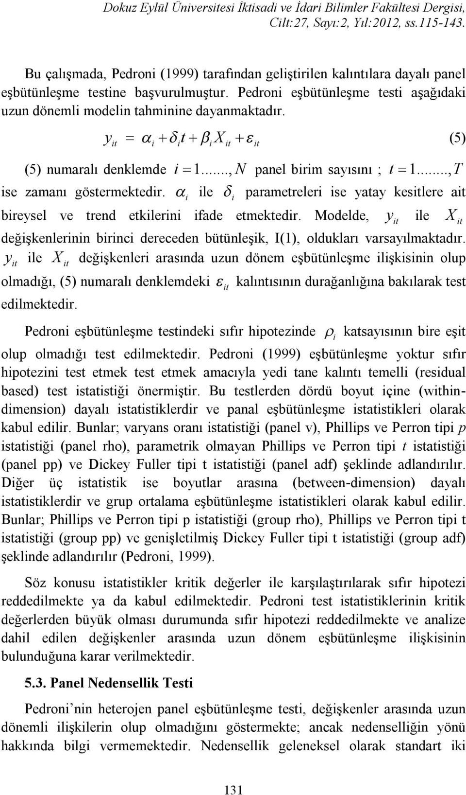 i ile i parametreleri ise yatay keslere a bireysel ve trend etkilerini ifade etmektedir. Modelde, y ile X değişkenlerinin birinci dereceden bütünleşik, I(1), oldukları varsayılmaktadır.