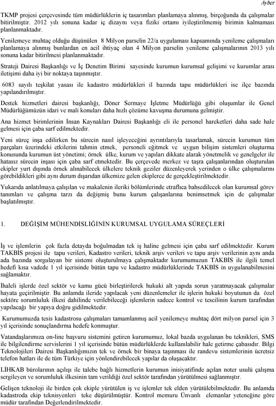 Yenilemeye muhtaç olduğu düşünülen 8 Milyon parselin 22/a uygulaması kapsamında yenileme çalışmaları planlamaya alınmış bunlardan en acil ihtiyaç olan 4 Milyon parselin yenileme çalışmalarının 2013