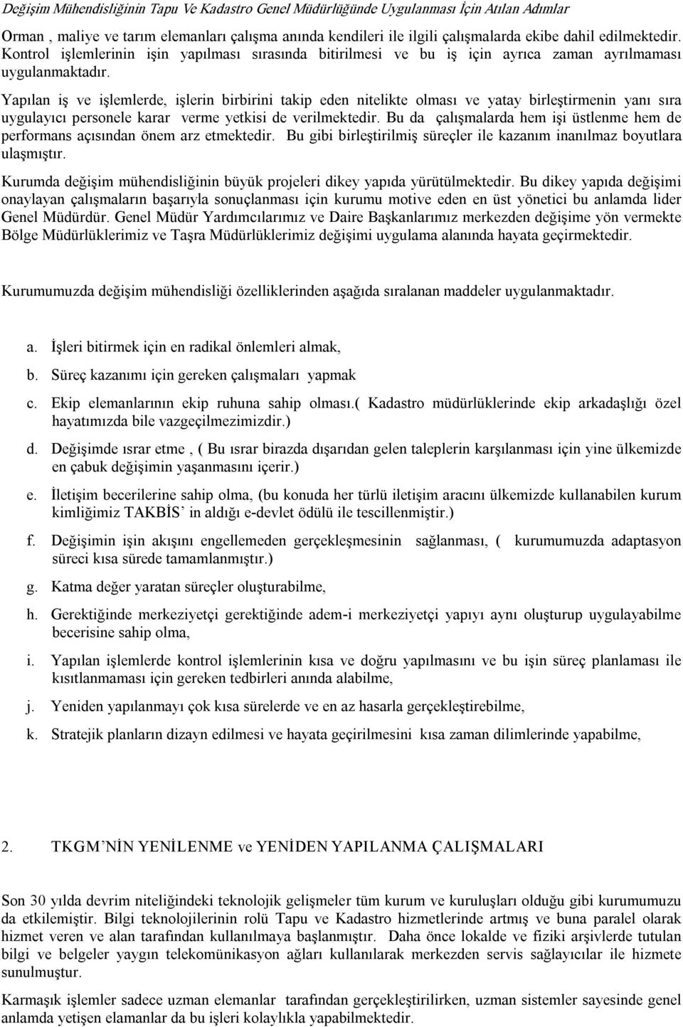 Yapılan iş ve işlemlerde, işlerin birbirini takip eden nitelikte olması ve yatay birleştirmenin yanı sıra uygulayıcı personele karar verme yetkisi de verilmektedir.