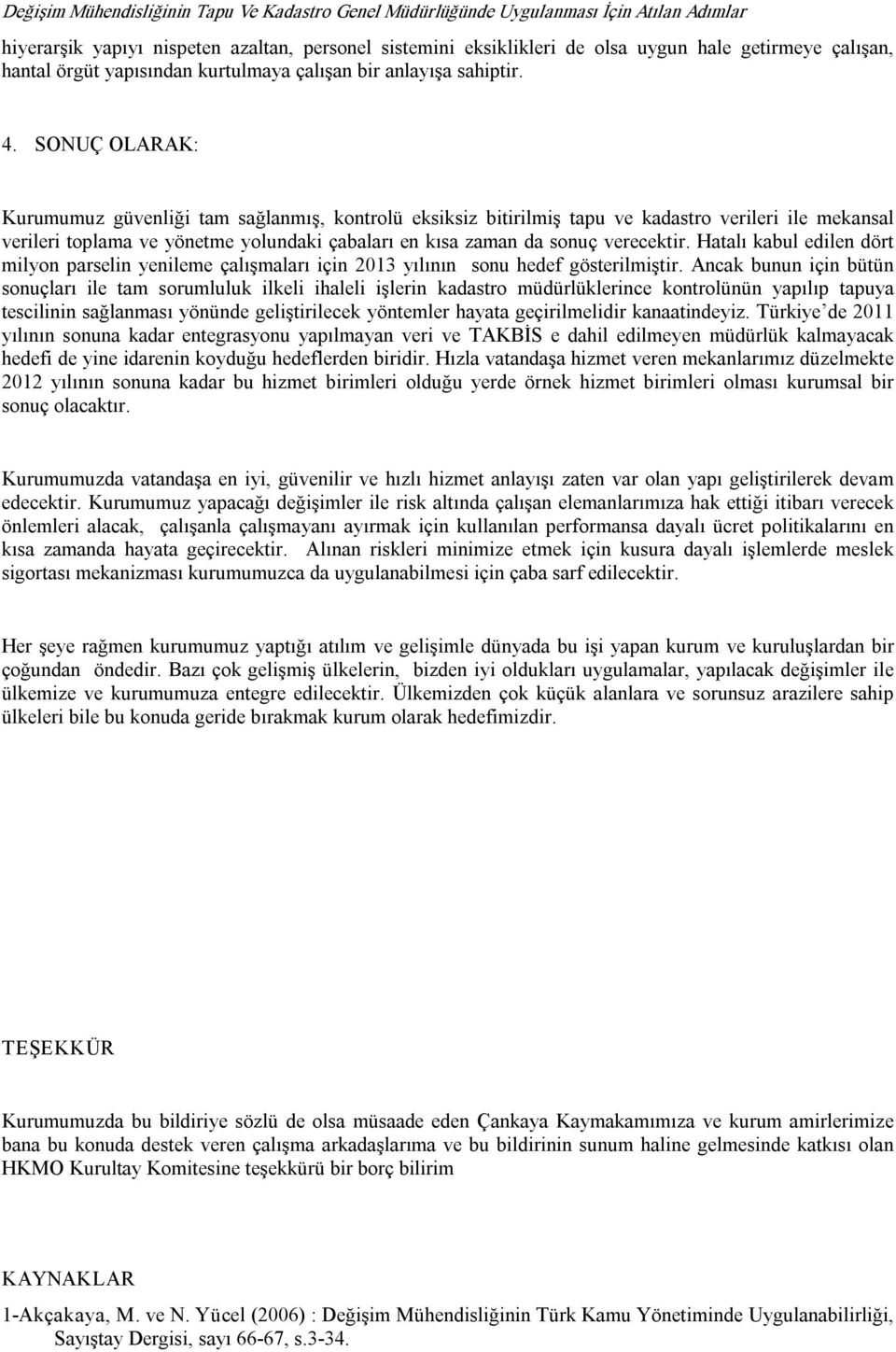 SONUÇ OLARAK: Kurumumuz güvenliği tam sağlanmış, kontrolü eksiksiz bitirilmiş tapu ve kadastro verileri ile mekansal verileri toplama ve yönetme yolundaki çabaları en kısa zaman da sonuç verecektir.