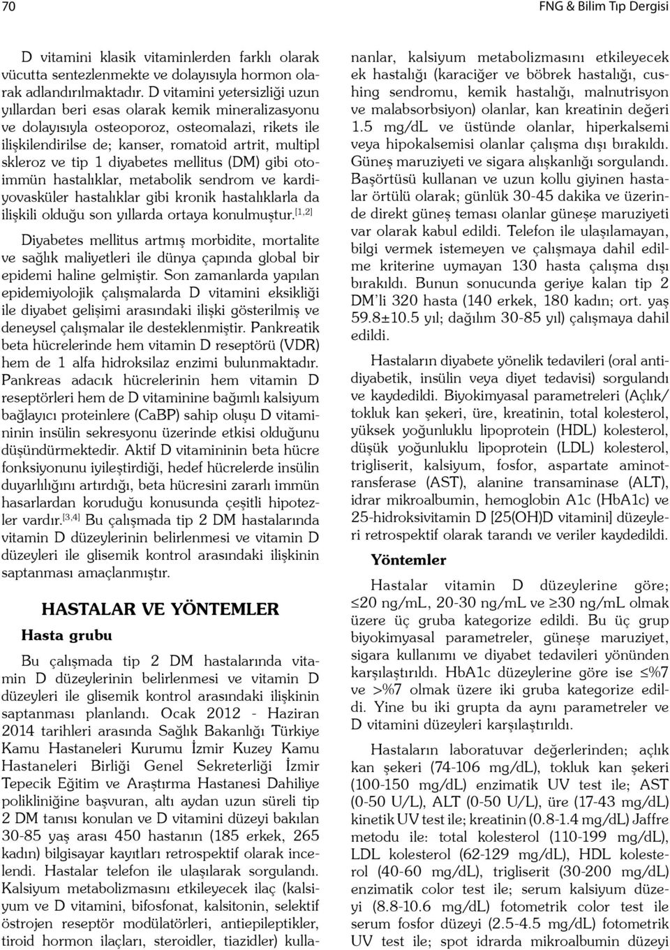 diyabetes mellitus (DM) gibi otoimmün hastalıklar, metabolik sendrom ve kardiyovasküler hastalıklar gibi kronik hastalıklarla da ili kili oldu u son yıllarda ortaya konulmu tur.