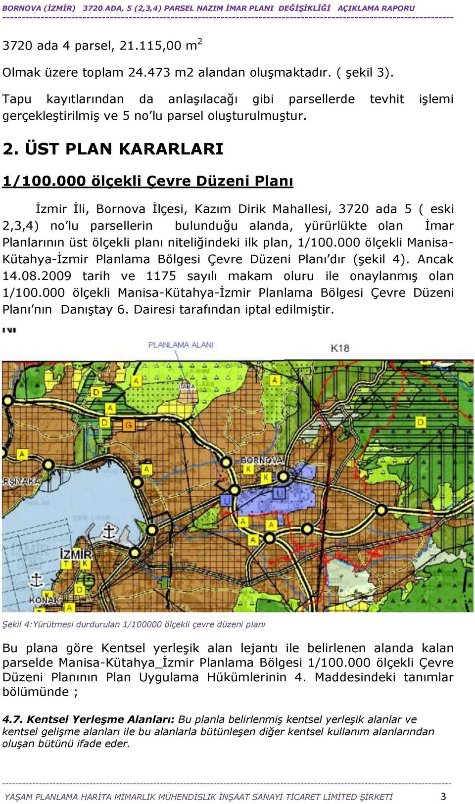 000 ölçekli Çevre Düzeni Planı İzmir İli, Bornova İlçesi, Kazım Dirik Mahallesi, 3720 ada 5 ( eski 2,3,4) no lu parsellerin bulunduğu alanda, yürürlükte olan İmar Planlarının üst ölçekli planı