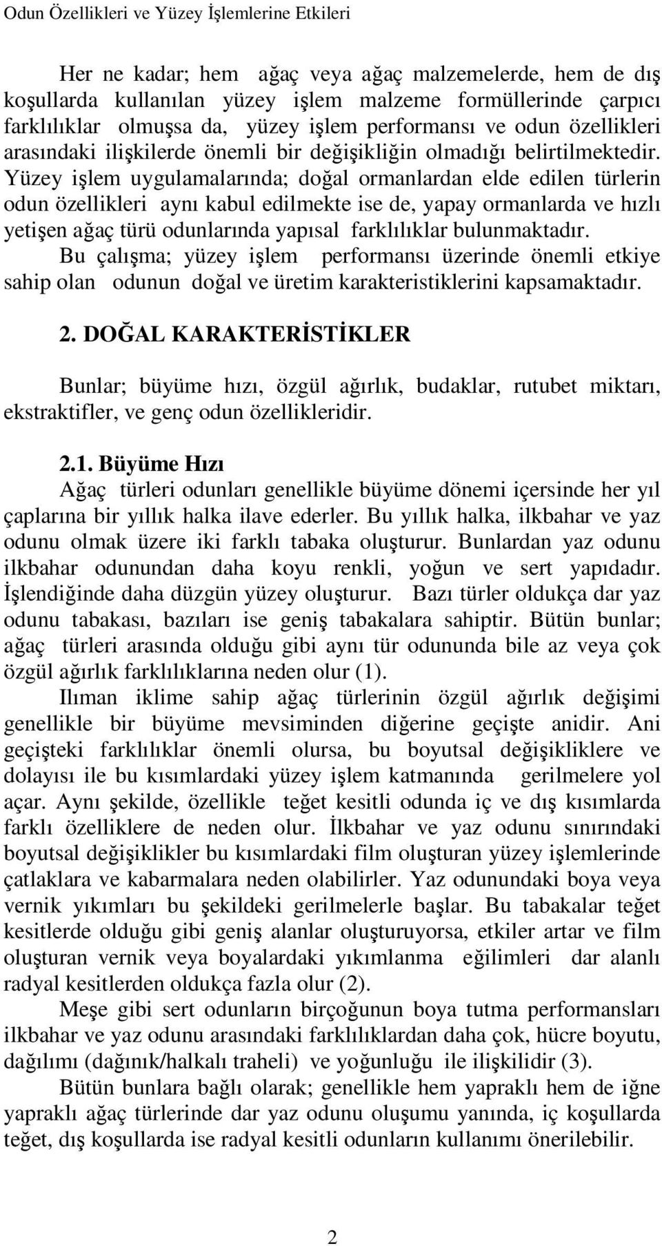 Yüzey işlem uygulamalarında; doğal ormanlardan elde edilen türlerin odun özellikleri aynı kabul edilmekte ise de, yapay ormanlarda ve hızlı yetişen ağaç türü odunlarında yapısal farklılıklar