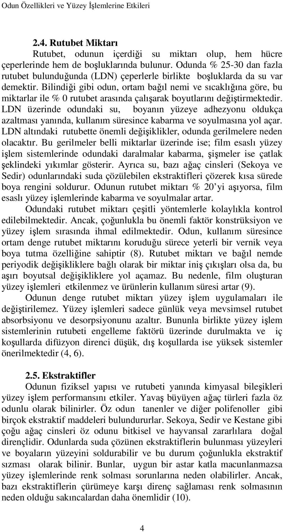 Bilindiği gibi odun, ortam bağıl nemi ve sıcaklığına göre, bu miktarlar ile % 0 rutubet arasında çalışarak boyutlarını değiştirmektedir.