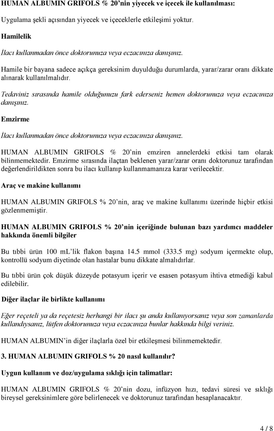 Tedaviniz sırasında hamile olduğunuzu fark ederseniz hemen doktorunuza veya eczacınıza danışınız. Emzirme İlacı kullanmadan önce doktorunuza veya eczacınıza danışınız.