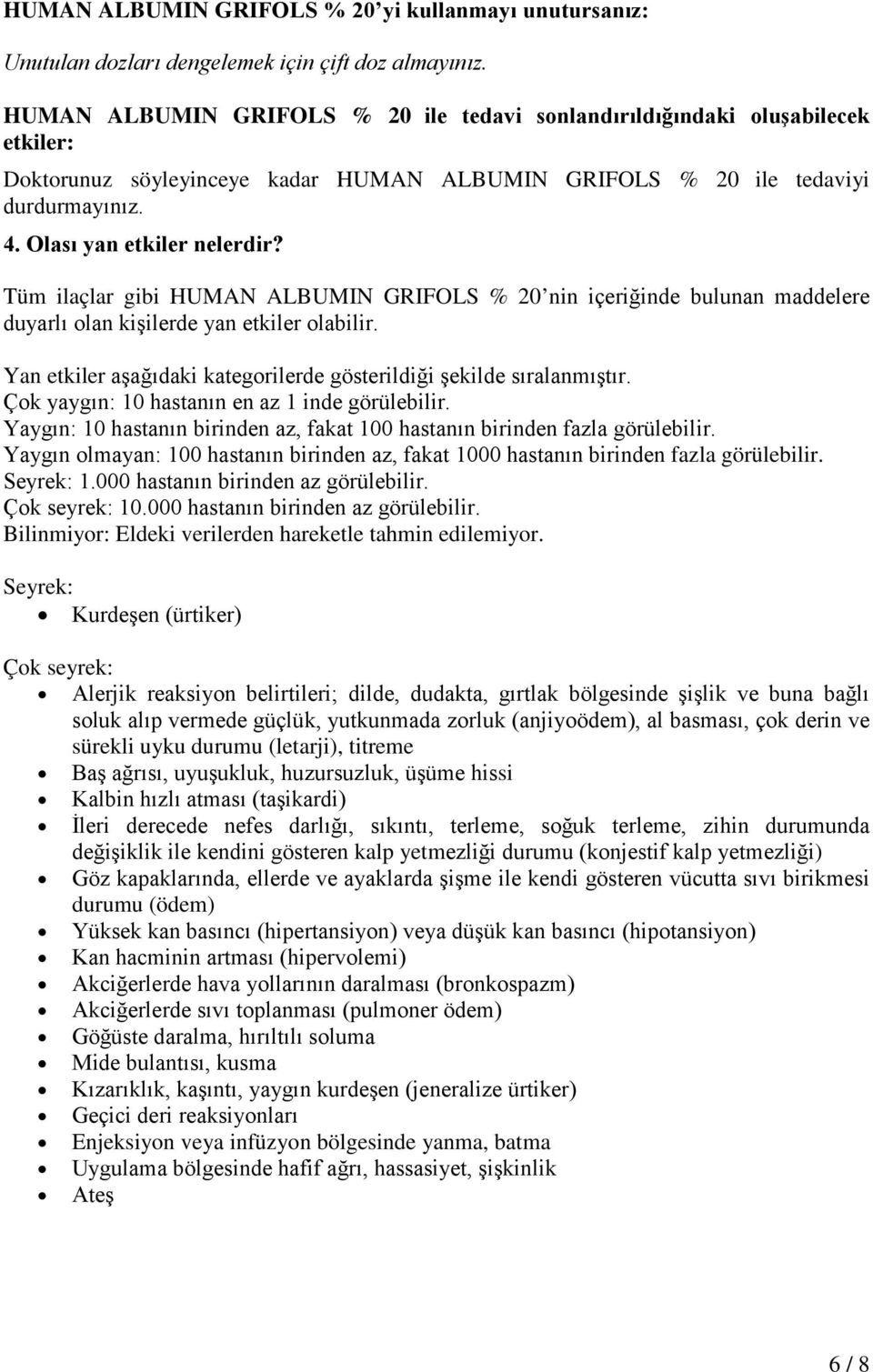 Tüm ilaçlar gibi HUMAN ALBUMIN GRIFOLS % 20 nin içeriğinde bulunan maddelere duyarlı olan kişilerde yan etkiler olabilir. Yan etkiler aşağıdaki kategorilerde gösterildiği şekilde sıralanmıştır.