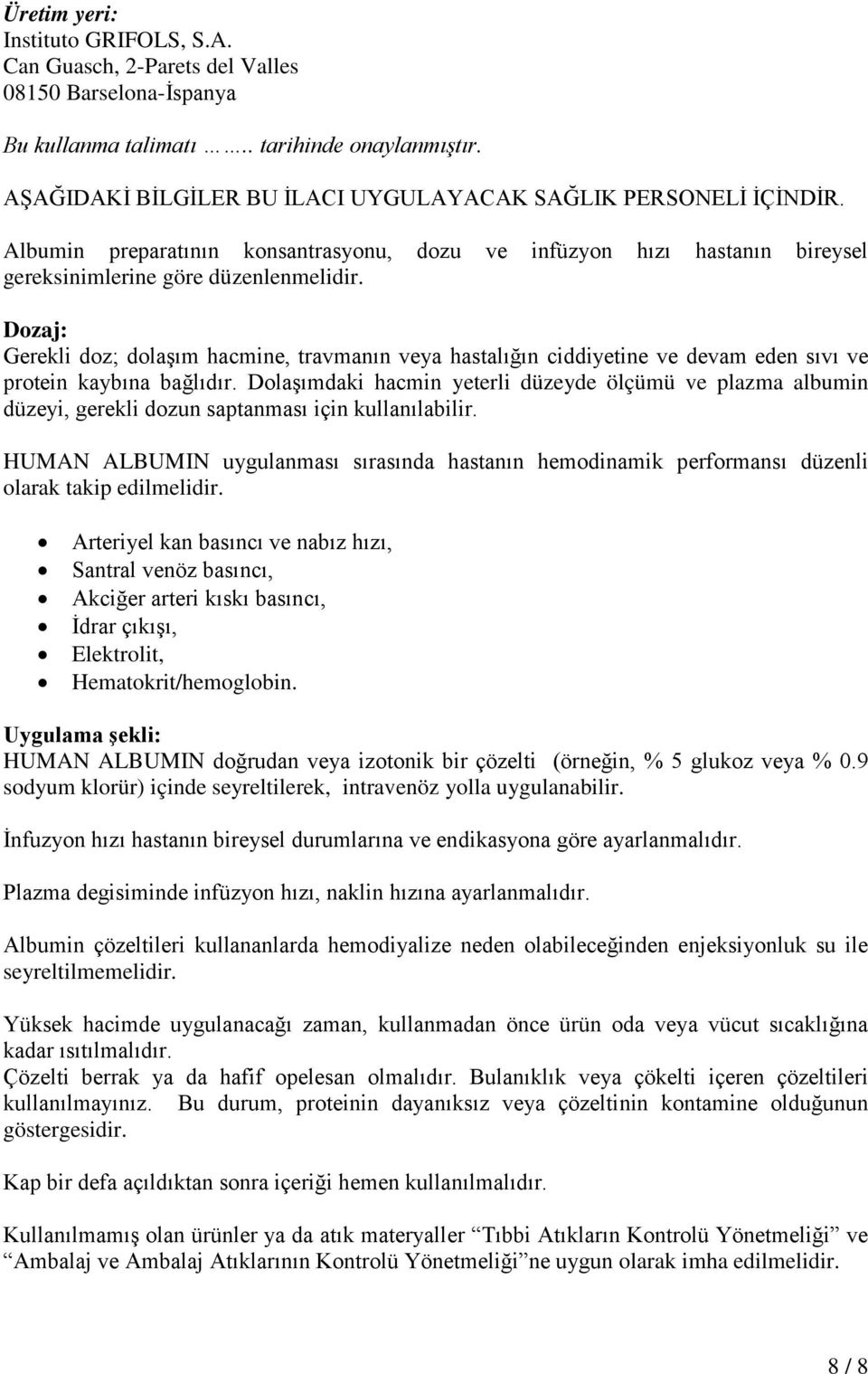 Dozaj: Gerekli doz; dolaşım hacmine, travmanın veya hastalığın ciddiyetine ve devam eden sıvı ve protein kaybına bağlıdır.