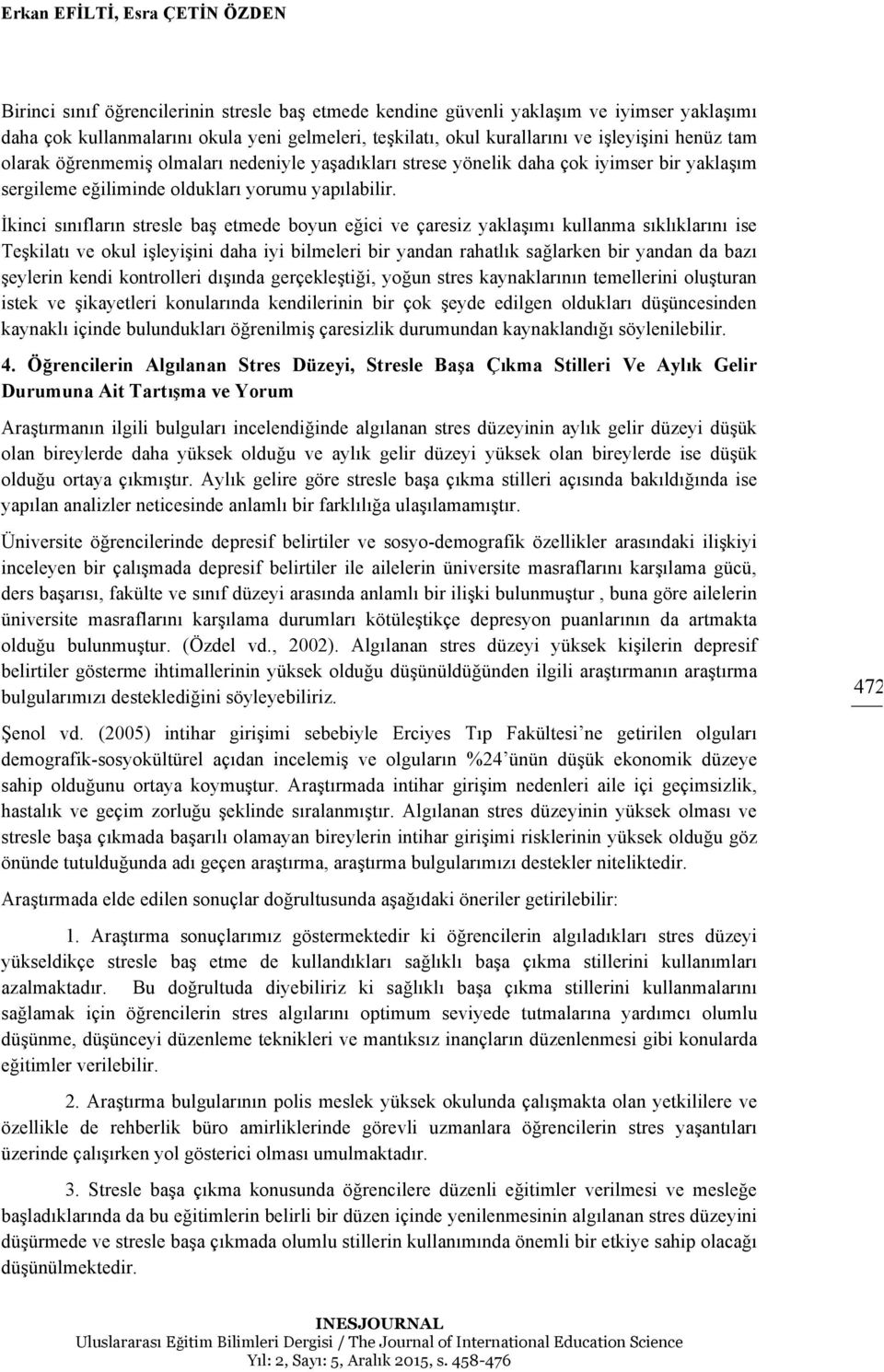 İkinci sınıfların stresle baş etmede boyun eğici ve çaresiz ı kullanma sıklıklarını ise Teşkilatı ve okul işleyişini daha iyi bilmeleri bir yandan rahatlık sağlarken bir yandan da bazı şeylerin kendi