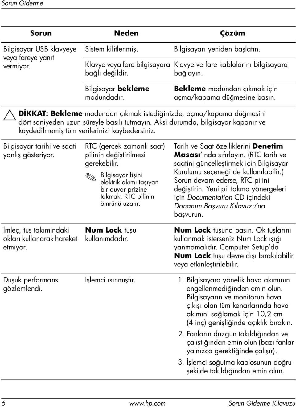 DİKKAT: Bekleme modundan çıkmak istediğinizde, açma/kapama düğmesini Ä dört saniyeden uzun süreyle basılı tutmayın. Aksi durumda, bilgisayar kapanır ve kaydedilmemiş tüm verilerinizi kaybedersiniz.