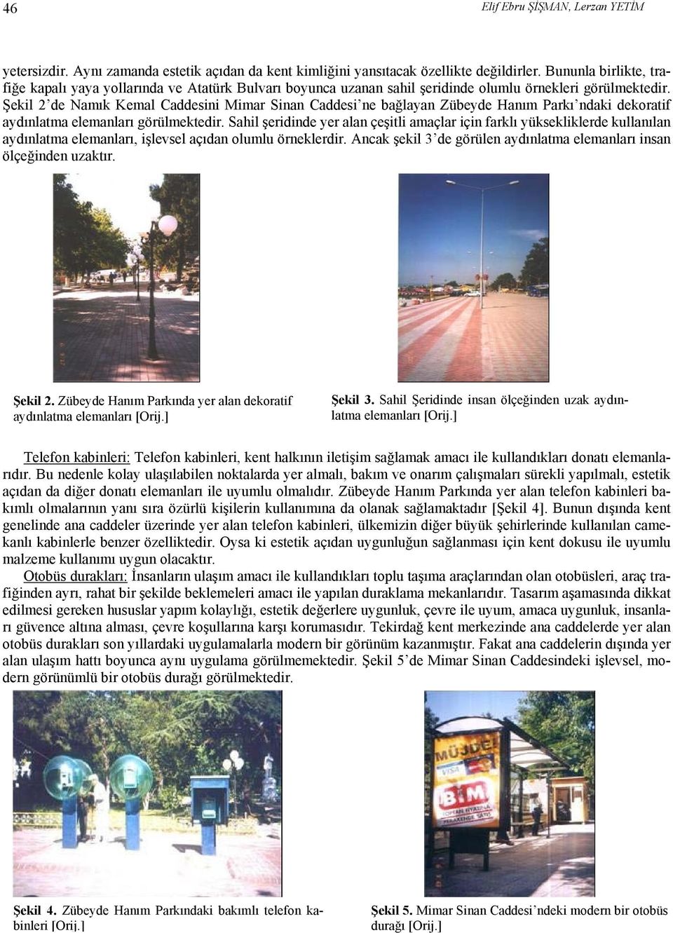 Şekil 2 de Namık Kemal Caddesini Mimar Sinan Caddesi ne bağlayan Zübeyde Hanım Parkı ndaki dekoratif aydınlatma elemanları görülmektedir.
