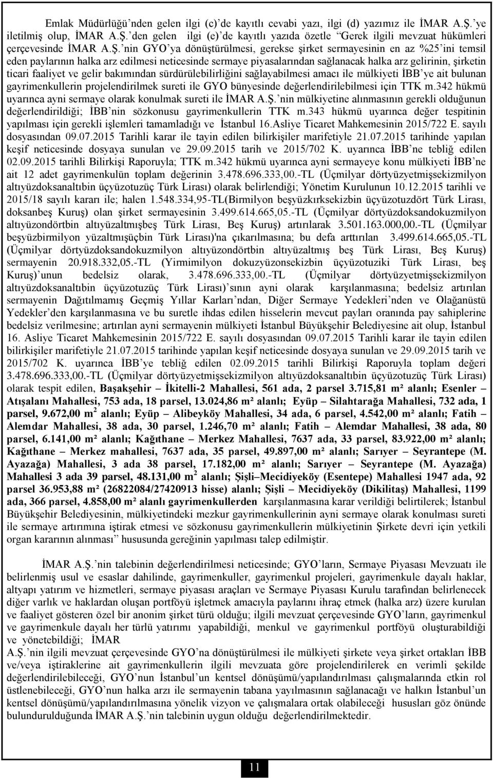 faaliyet ve gelir bakımından sürdürülebilirliğini sağlayabilmesi amacı ile mülkiyeti İBB ye ait bulunan gayrimenkullerin projelendirilmek sureti ile GYO bünyesinde değerlendirilebilmesi için TTK m.