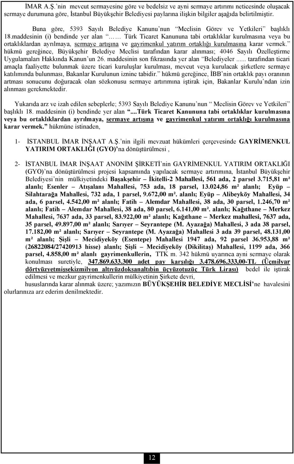 maddesinin (i) bendinde yer alan Türk Ticaret Kanununa tabi ortaklıklar kurulmasına veya bu ortaklıklardan ayrılmaya, sermaye artışına ve gayrimenkul yatırım ortaklığı kurulmasına karar vermek.