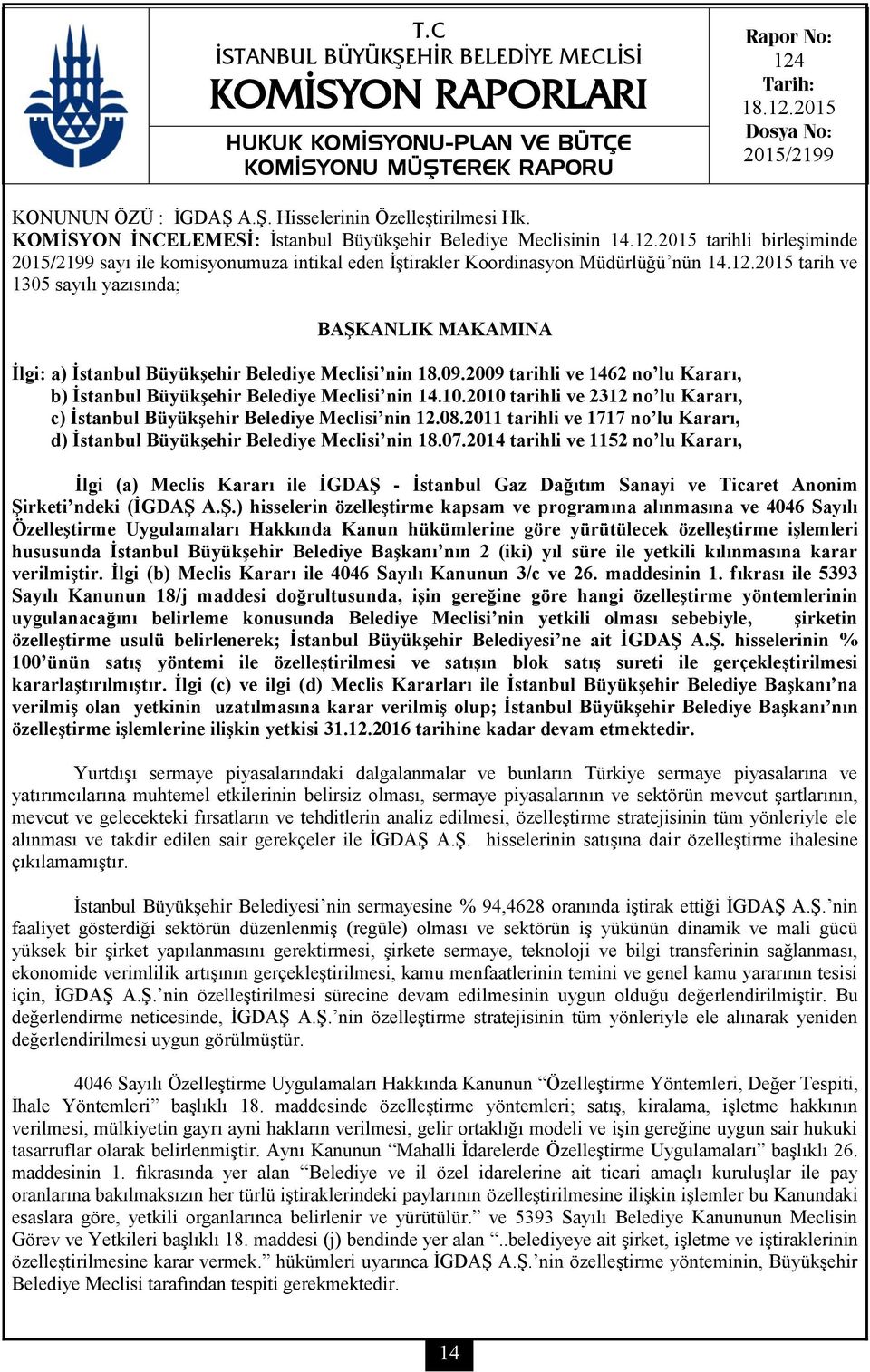 09.2009 tarihli ve 1462 no lu Kararı, b) İstanbul Büyükşehir Belediye Meclisi nin 14.10.2010 tarihli ve 2312 no lu Kararı, c) İstanbul Büyükşehir Belediye Meclisi nin 12.08.