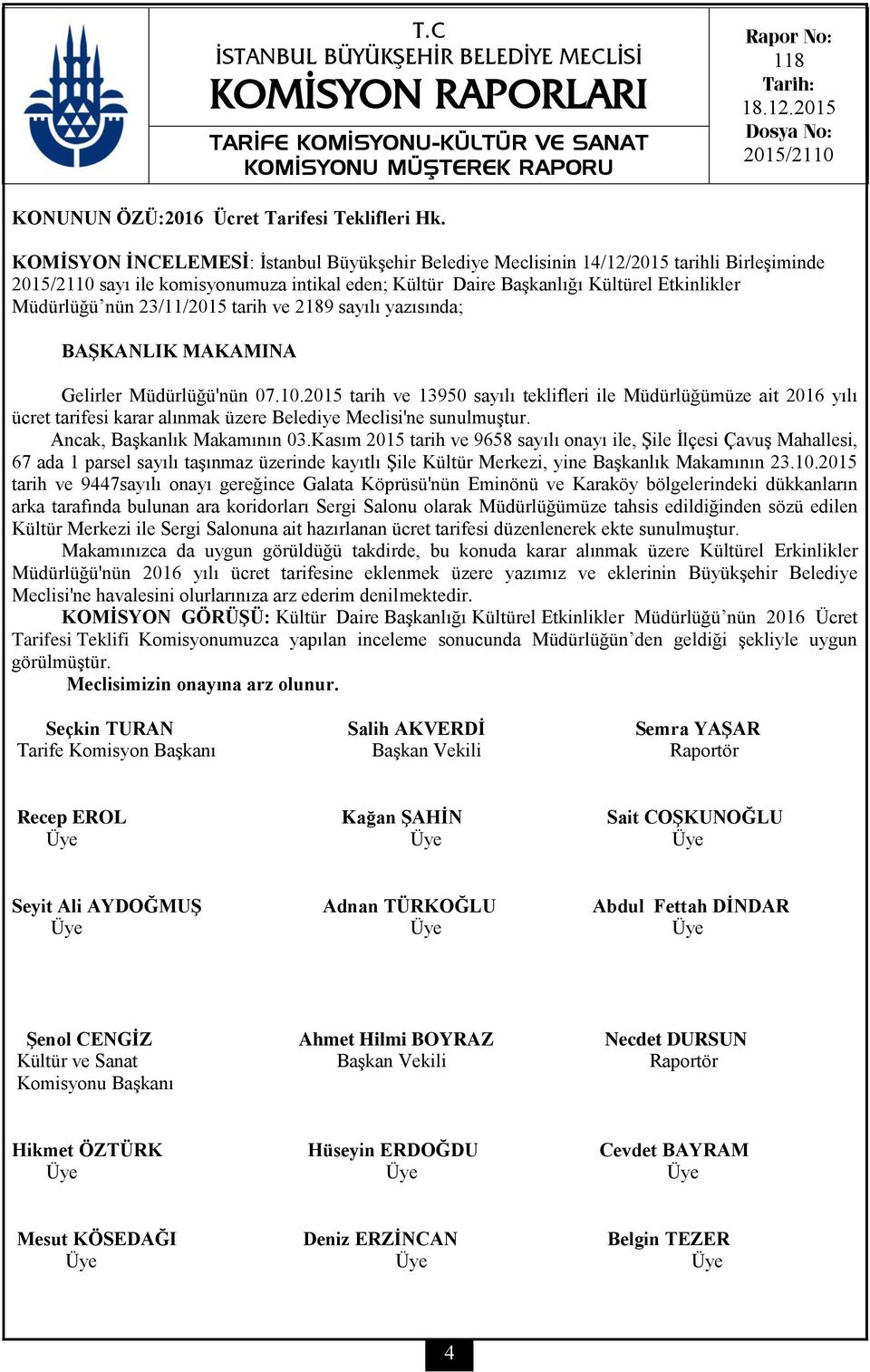 KOMİSYON İNCELEMESİ: İstanbul Büyükşehir Belediye Meclisinin 14/12/2015 tarihli Birleşiminde 2015/2110 sayı ile komisyonumuza intikal eden; Kültür Daire Başkanlığı Kültürel Etkinlikler Müdürlüğü nün