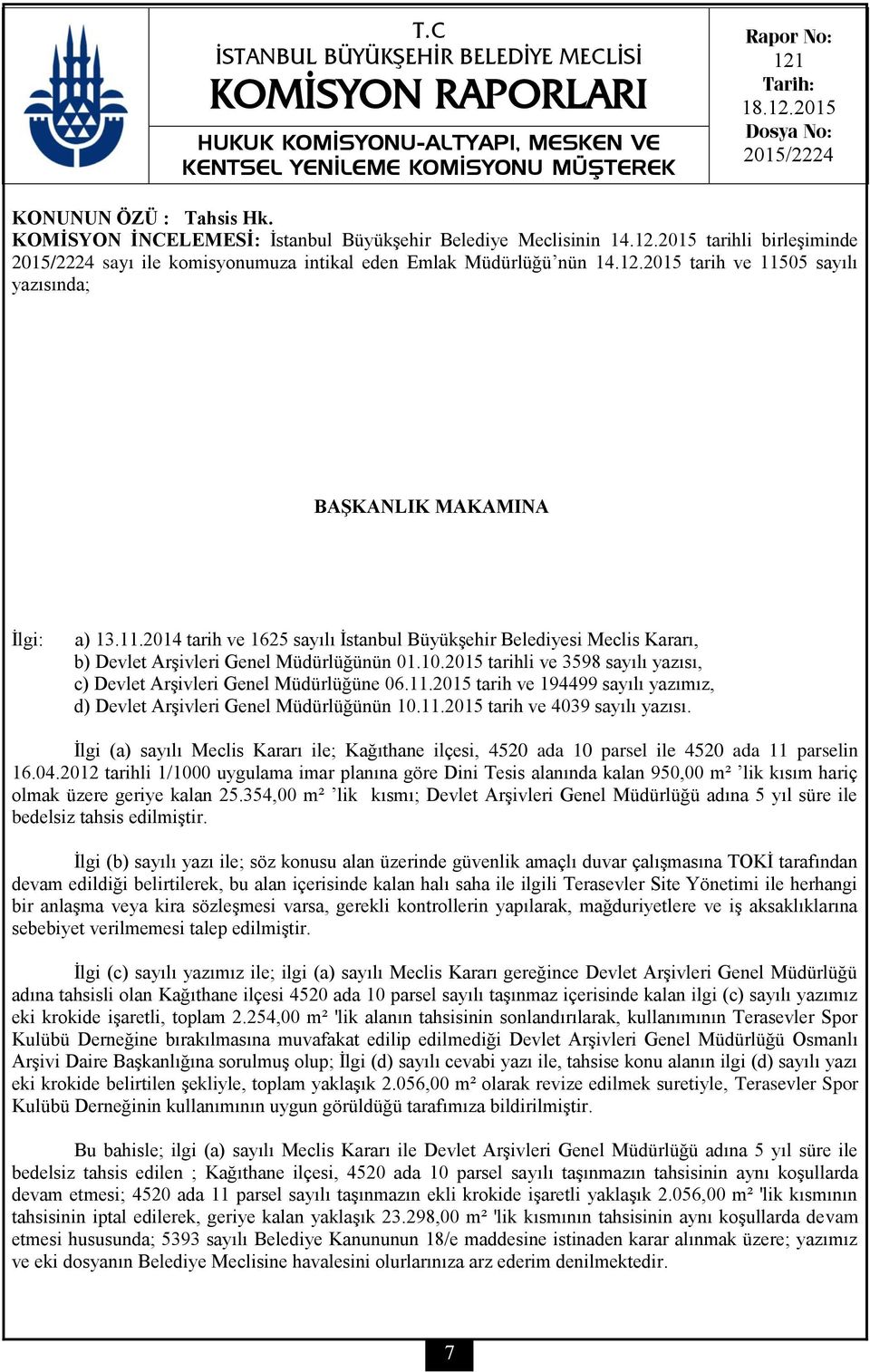 11.2014 tarih ve 1625 sayılı İstanbul Büyükşehir Belediyesi Meclis Kararı, b) Devlet Arşivleri Genel Müdürlüğünün 01.10.2015 tarihli ve 3598 sayılı yazısı, c) Devlet Arşivleri Genel Müdürlüğüne 06.11.2015 tarih ve 194499 sayılı yazımız, d) Devlet Arşivleri Genel Müdürlüğünün 10.