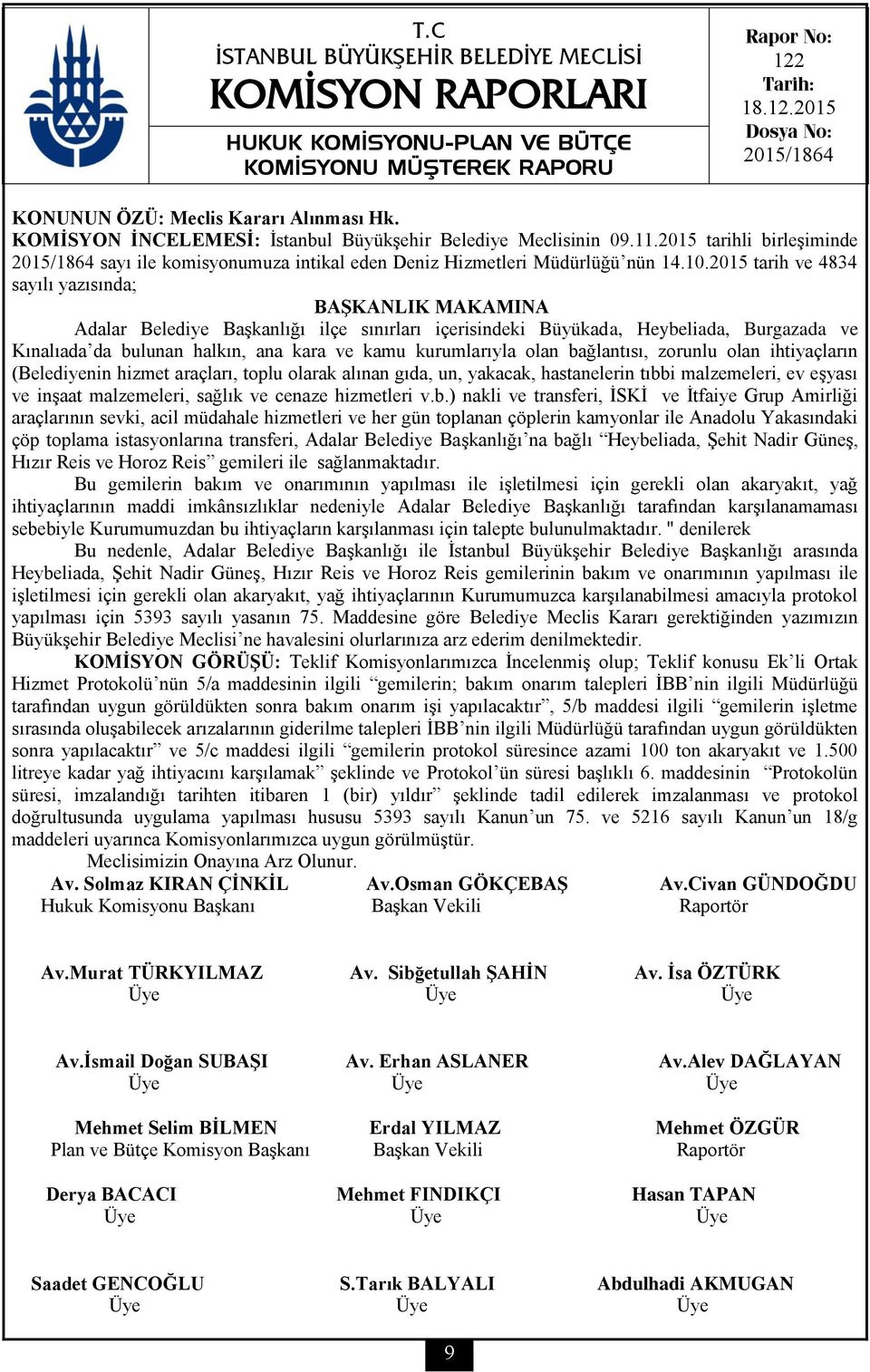 2015 tarih ve 4834 sayılı yazısında; BAŞKANLIK MAKAMINA Adalar Belediye Başkanlığı ilçe sınırları içerisindeki Büyükada, Heybeliada, Burgazada ve Kınalıada da bulunan halkın, ana kara ve kamu