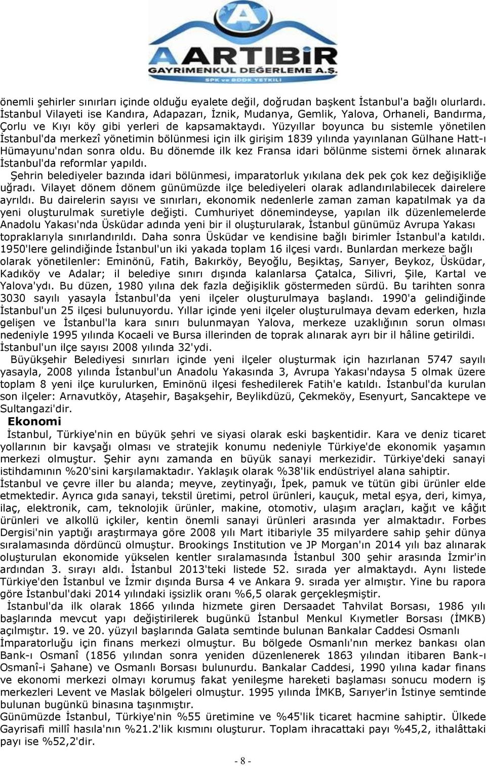 Yüzyıllar boyunca bu sistemle yönetilen İstanbul'da merkezî yönetimin bölünmesi için ilk girişim 1839 yılında yayınlanan Gülhane Hatt-ı Hümayunu'ndan sonra oldu.