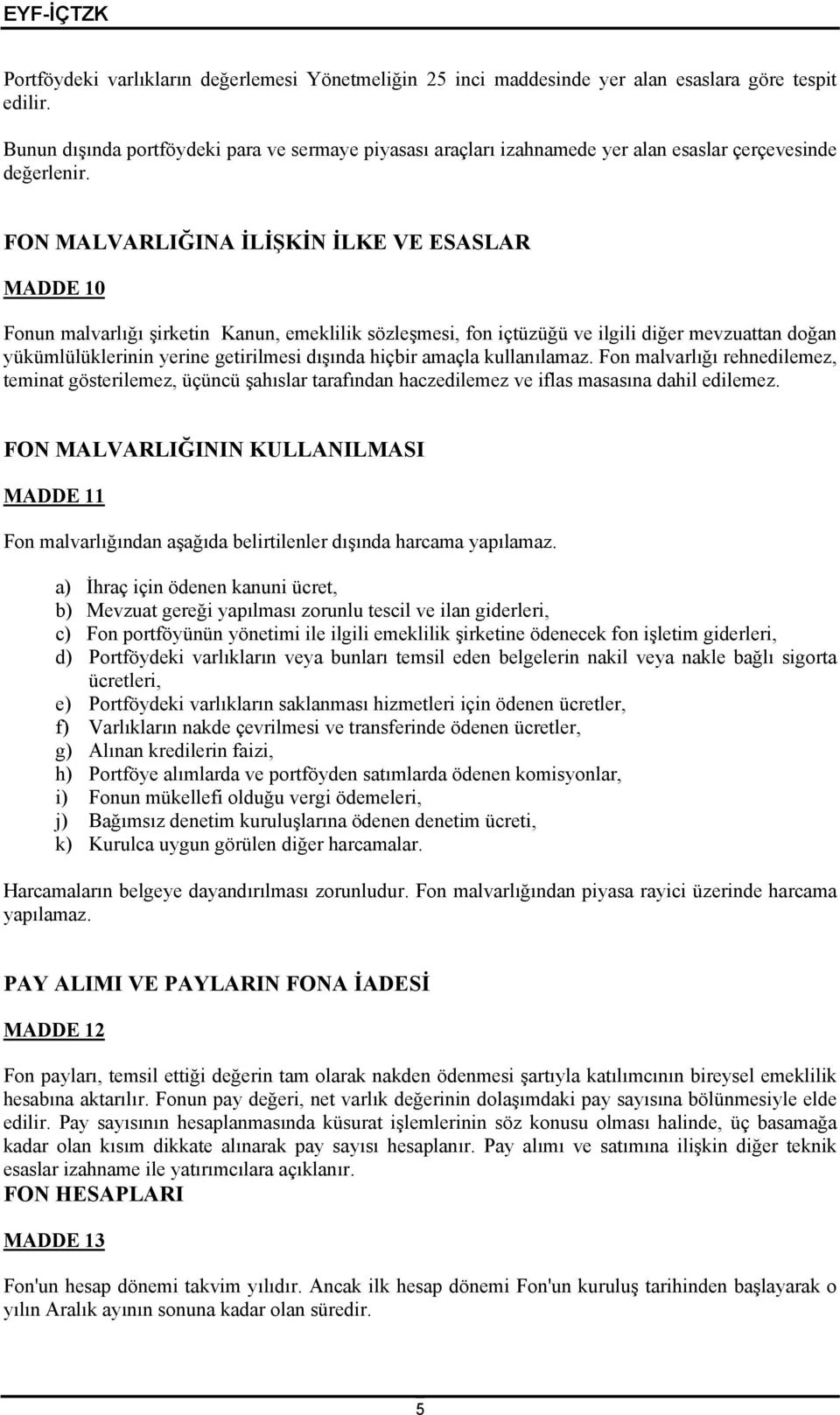 FON MALVARLIĞINA İLİŞKİN İLKE VE ESASLAR MADDE 10 Fonun malvarlığı şirketin Kanun, emeklilik sözleşmesi, fon içtüzüğü ve ilgili diğer mevzuattan doğan yükümlülüklerinin yerine getirilmesi dışında