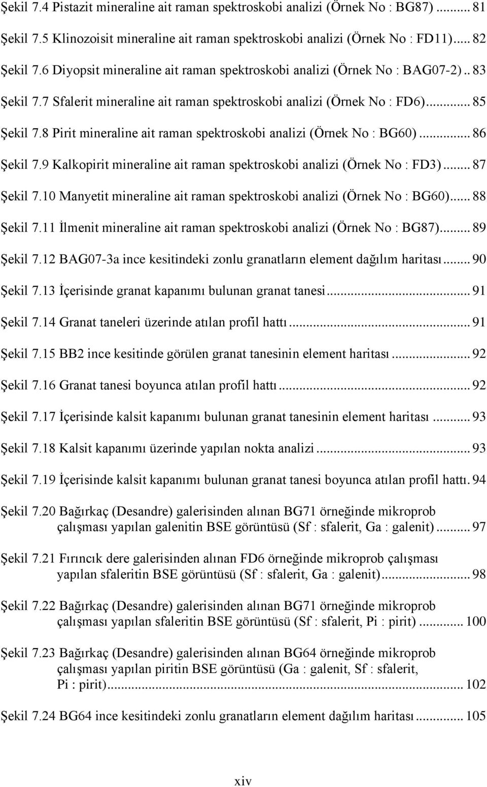 8 Pirit mineraline ait raman spektroskobi analizi (Örnek No : BG60)... 86 ġekil 7.9 Kalkopirit mineraline ait raman spektroskobi analizi (Örnek No : FD3)... 87 ġekil 7.